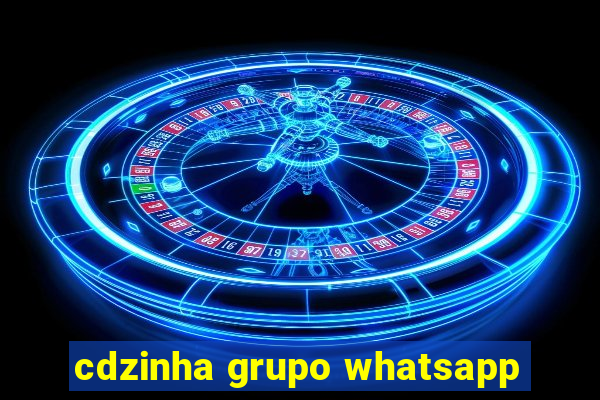 cdzinha grupo whatsapp